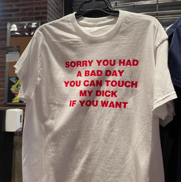 "SORRY YOU HAD A BAD YOU CAN TOUCH MY DICK IF YOU WANT" Tshirt